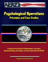Psychological Operations: Principles and Case Studies - Fundamental Guide to Philosophy, Concepts, National Policy, Strategic, Tactical, Operational PSYOP【電子書籍】 Progressive Management
