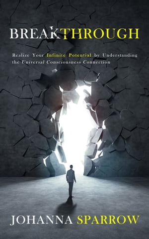 Breakthrough: Realize Your Infinite Potential by Understanding the Universal Consciousness Connection