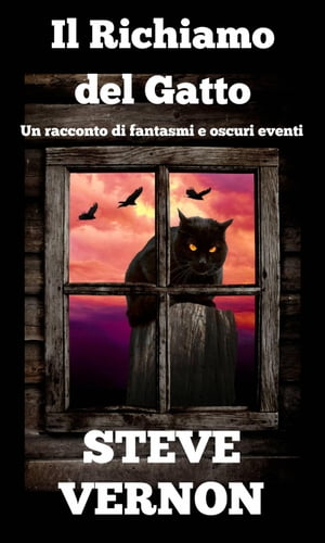 Il Richiamo del Gatto - Un racconto di fantasmi e oscuri eventi【電子書籍】[ Steve Vernon ]