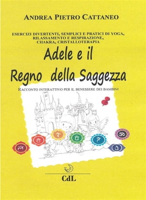 Adele e il Regno della Saggezza Racconto interattivo per il benessere olistico di bambini e ragazzi【電子書籍】[ Andrea Pietro Cattaneo ]