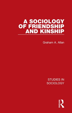 A Sociology of Friendship and Kinship【電子書籍】 Graham A. Allan