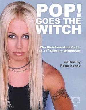 Pop! Goes the Witch The Disinformation Guide to 21st Century Witchcraft【電子書籍】