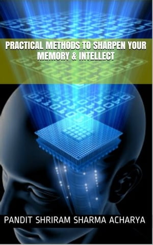 Practical methods to Sharpen your Memory & Intellect