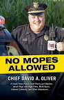 No Mopes Allowed A Small Town Police Chief Rants and Babbles about Hugs and High Fives, Meth Busts, Internet Celebrity, and Other Adventures . . .【電子書籍】[ David Oliver ]