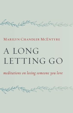 A Long Letting Go Meditations on Losing Someone You LoveŻҽҡ[ Marilyn McEntyre ]