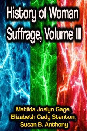 History of Woman Suffrage, Volume III【電子書籍】[ Matilda Joslyn Gage ]