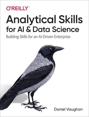 Analytical Skills for AI and Data Science Building Skills for an AI-Driven Enterprise