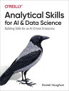 Analytical Skills for AI and Data Science Building Skills for an AI-Driven Enterprise【電子書籍】 Daniel Vaughan