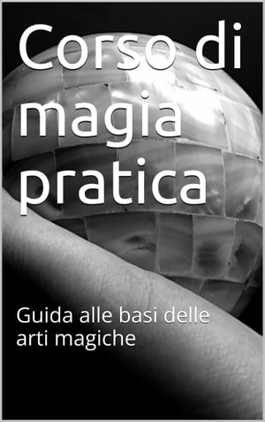 Corso di magia pratica Guida alle basi delle arti magiche【電子書籍】[ skyline edizioni ] 1
