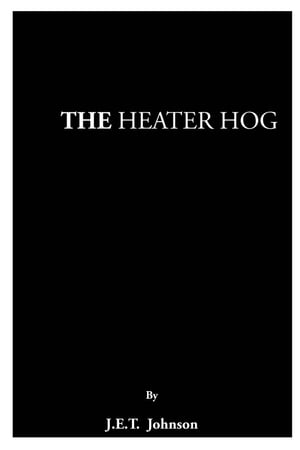 The Heater Hog【電子書籍】[ J.E.T. Johnson