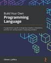 Build Your Own Programming Language A programmer's guide to designing compilers, interpreters, and DSLs for solving modern computing problems