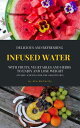 Delicious And Refreshing Infused Water With Fruits, Vegetables And Herbs (Vitami...