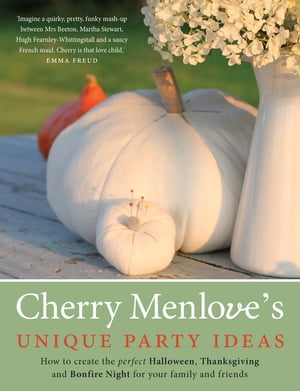 Cherry Menlove's Unique Party Ideas How to Create the Perfect Halloween, Thanksgiving and Bonfire Night for Your Family and FriendsŻҽҡ[ Cherry Menlove ]