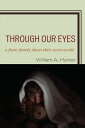 Through Our Eyes A Foster Family Shares Their Secret World【電子書籍】[ William A. Hun...