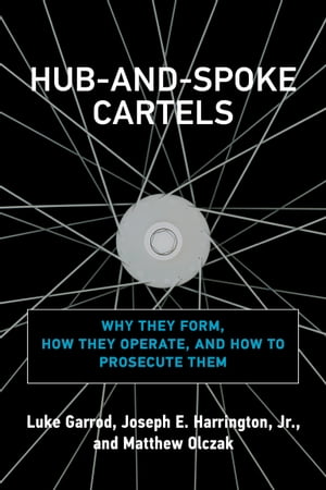 Hub-and-Spoke Cartels Why They Form, How They Operate, and How to Prosecute Them