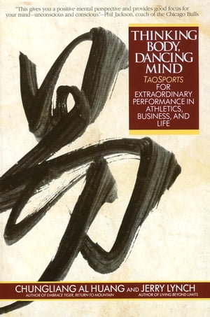 Thinking Body, Dancing Mind Taosports for Extraordinary Performance in Athletics, Business, and Life【電子書籍】[ Chungliang Al Huang ]