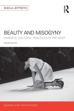 Beauty and Misogyny Harmful cultural practices in the West【電子書籍】 Sheila Jeffreys