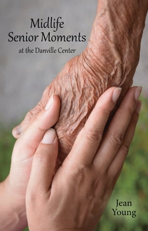 Midlife Senior Moments at the Danville Center【電子書籍】[ Jean Young ]