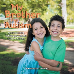 My Brother Has Autism Understanding Autism Through the Eyes of a Sibling【電子書籍】[ Bernadette Swindells ]
