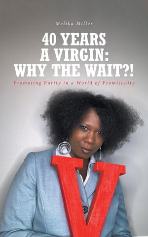 40 Years A Virgin: Why the Wait?! Promoting Purity in a World of Promiscuity