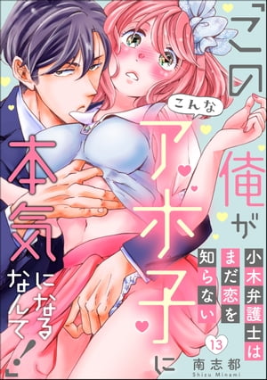 小木弁護士はまだ恋を知らない 「この俺がこんなアホ子に本気になるなんて！」（分冊版） 【第13話】