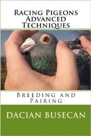 Racing Pigeons Advanced Techniques -Breeding and Pairing