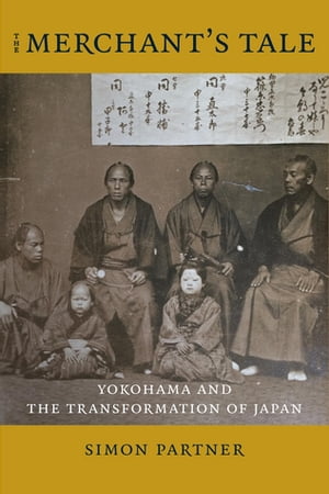 The Merchant's Tale Yokohama and the Transformation of JapanŻҽҡ[ Simon Partner ]