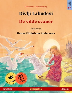 Divlji Labudovi ? De vilde svaner (hrvatski ? danski) Dvojezicna djecji knjiga prema jednoj bajci od Hansa Christiana Andersena, s internetskim audio i video zapisima