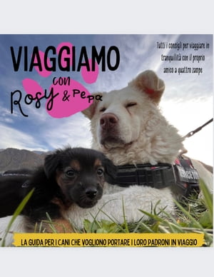 Viaggiamo con Rosy e Pepa La guida per cani che vogliono portare i loro padroni in vacanza【電子書籍】 Francesca Ferrari