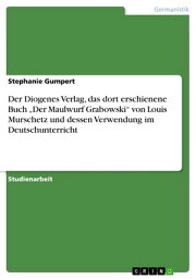 Der Diogenes Verlag, das dort erschienene Buch 'Der Maulwurf Grabowski' von Louis Murschetz und dessen Verwendung im Deutschunterricht【電子書籍】[ Stephanie Gumpert ]