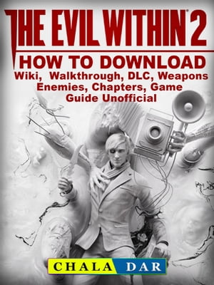 The Evil Within 2 How to Download, Wiki, Walkthrough, DLC, Weapons, Enemies, Chapters, Game Guide Unofficial【電子書籍】[ Chala Dar ]