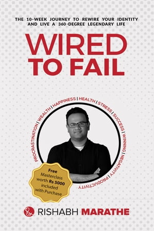 Wired To Fail The 10-week journey to rewire your identity and live a 360-degree legendary life【電子書籍】[ Rishabh Marathe ]