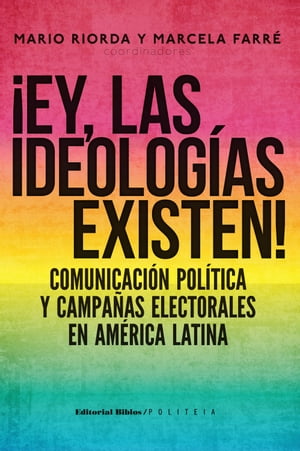 ?Ey, las ideolog?as existen! Comunicaci?n pol?tica y campa?as electorales en Am?rica Latina