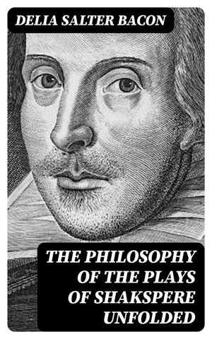 The Philosophy of the Plays of Shakspere Unfolde