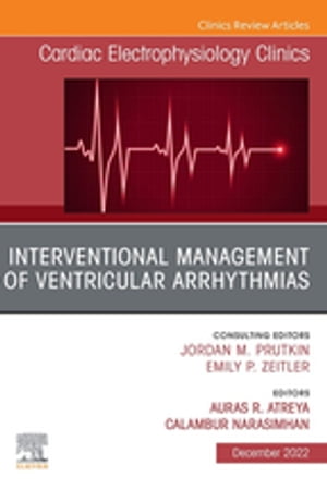 Interventional Management of Ventricular Arrhythmias, An Issue of Cardiac Electrophysiology Clinics, E-Book