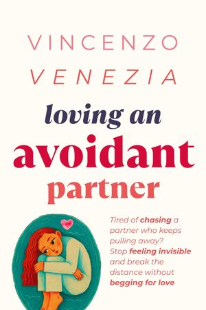 Loving an Avoidant Partner Tired of chasing a partner who keeps pulling away? Stop feeling invisible and break the distance without begging for love【電子書籍】[ VINCENZO VENEZIA ]