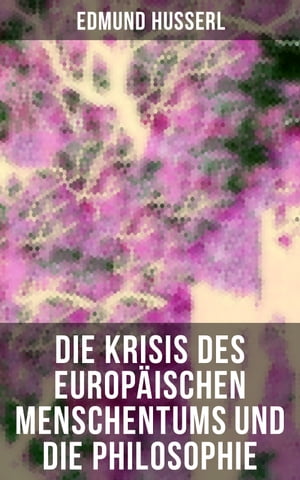 Die Krisis des europ?ischen Menschentums und die Philosophie Eine Einleitung in die ph?nomenologische Philosophie: Die geschichtsphilosophische Idee und Der teleologische Sinn