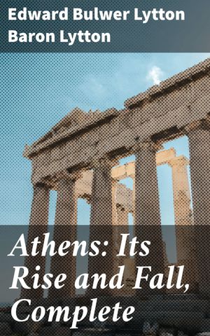 ŷKoboŻҽҥȥ㤨Athens: Its Rise and Fall, Complete Unveiling the Legacy of Ancient Athens: A Gripping Historical Narrative of Democracy, Intrigue, and DeclineŻҽҡ[ Edward Bulwer Lytton Baron Lytton ]פβǤʤ310ߤˤʤޤ