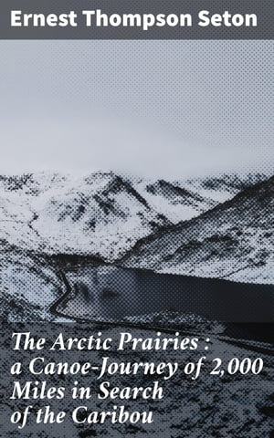 The Arctic Prairies : a Canoe-Journey of 2,000 M