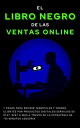 El Libro Negro de las Ventas Online 7 pasos para recibir, manipular y cerrar clientes por Productos Digitales/Servicios de 247, 497 o m s a trav s de la estrategia de “45 Minutos de Asesor a”【電子書籍】 Gian Carlo Romero Fuxa