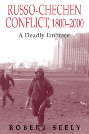 The Russian-Chechen Conflict 1800-2000 A Deadly EmbraceŻҽҡ[ Robert Seely ]