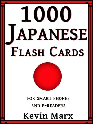 1000 Japanese Flash Cards: For Smart Phones and E-Readers【電子書籍】 Kevin Marx