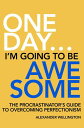 One Day … I’m Going To Be Awesome - The Procrastinator’s Guide to Perfectionism【電子書籍】 Alexander Wellington