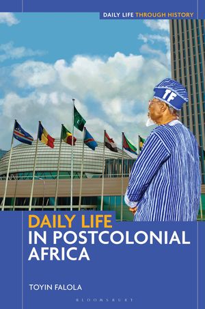 Daily Life in Postcolonial Africa【電子書籍】[ Dr. Toyin Falola ]