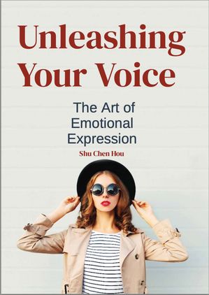 Unleashing Your Voice The Art of Emotional Expression【電子書籍】[ Shu Chen Hou ]