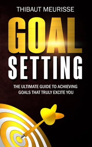 Goal Setting The Ultimate Guide to Achieving Goals that Truly Excite YouŻҽҡ[ Meurisse Thibaut ]