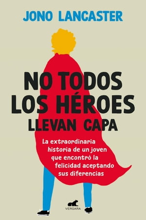 No todos los h?roes llevan capa La extraordinaria historia de un joven que encontr? la felicidad aceptando sus diferencias