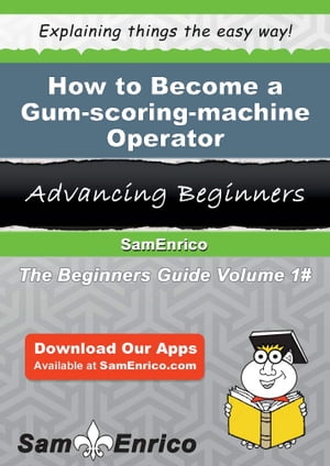 How to Become a Gum-scoring-machine Operator How to Become a Gum-scoring-machine Operator【電子書籍】[ Arlyne Varney ] 1