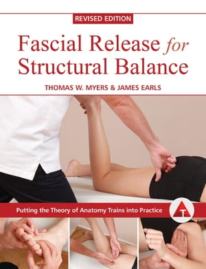 Fascial Release for Structural Balance, Revised Edition Putting the Theory of Anatomy Trains into Practice【電子書籍】 Thomas Myers