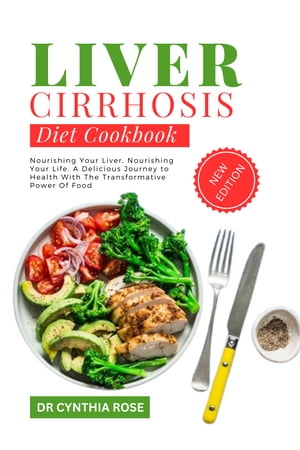 Liver Cirrhosis Diet Cookbook Nourishing Your Liver, Nourishing Your Life, A Delicious Journey To Health With The Transformative Power Of Food
